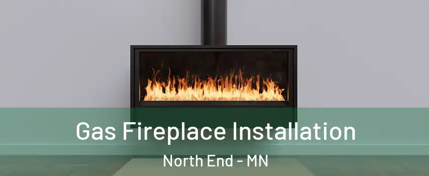 Gas Fireplace Installation North End - MN