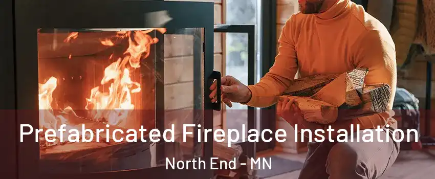 Prefabricated Fireplace Installation North End - MN